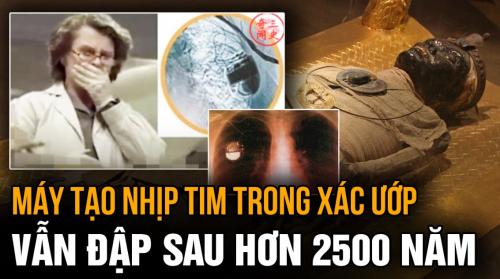 Chấn động: Máy tạo nhịp tim trong xác ướp Ai Cập vẫn đập sau hơn 2500 năm
